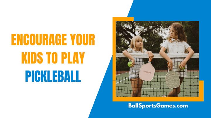 Encourage Your Kids To Play Pickleball