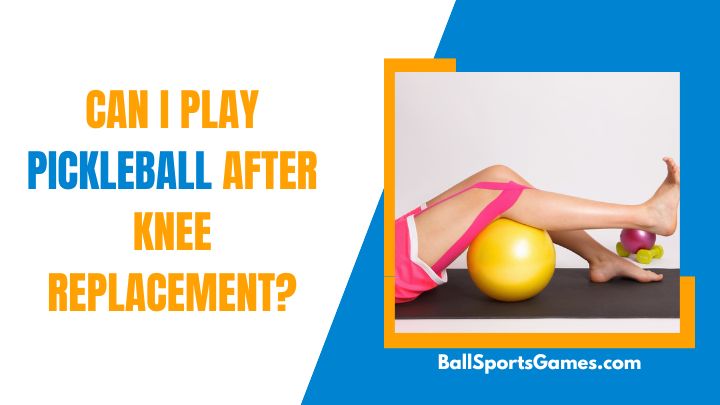 Play Pickleball After Knee Replacement