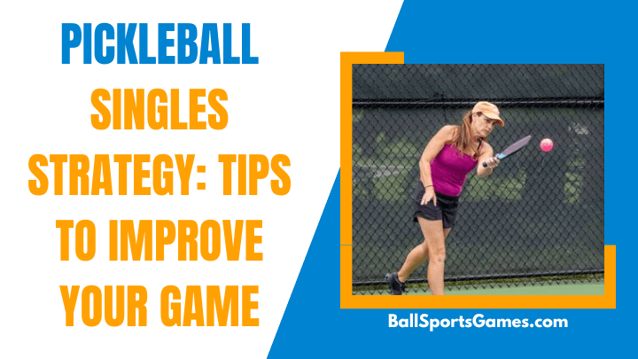 Pickleball Singles Strategy_ Tips to Improve Your Game