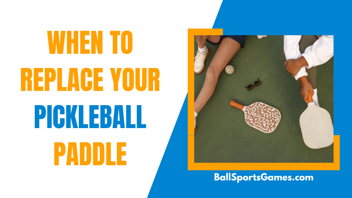 When To Replace Your Pickleball Paddle